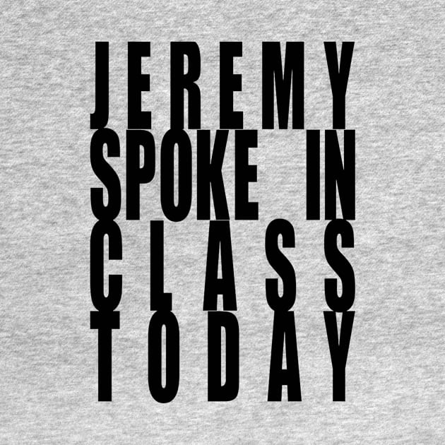 Jeremy Spoke In Class Today by Robettino900